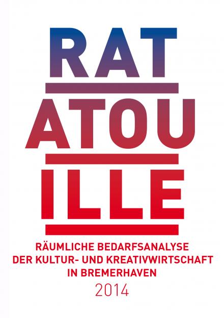 RATATOUILLE - Räumliche Bedarfsanalyse für die Kultur- und Kreativwirtschaft in Bremerhaven 2014